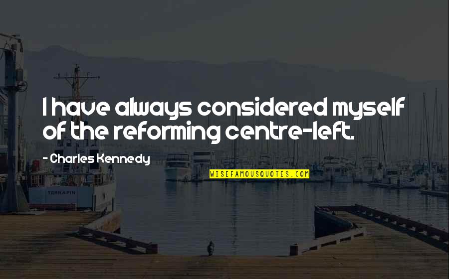 I Am Snobbish Quotes By Charles Kennedy: I have always considered myself of the reforming