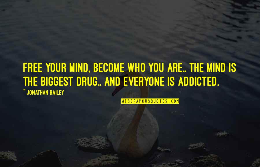 I Am So Addicted To You Quotes By Jonathan Bailey: Free your mind, become who you are.. the