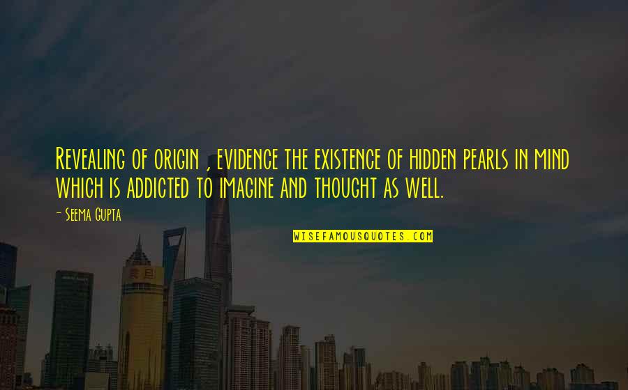 I Am So Addicted To You Quotes By Seema Gupta: Revealing of origin , evidence the existence of