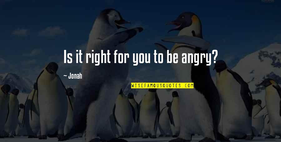 I Am So Angry Right Now Quotes By Jonah: Is it right for you to be angry?