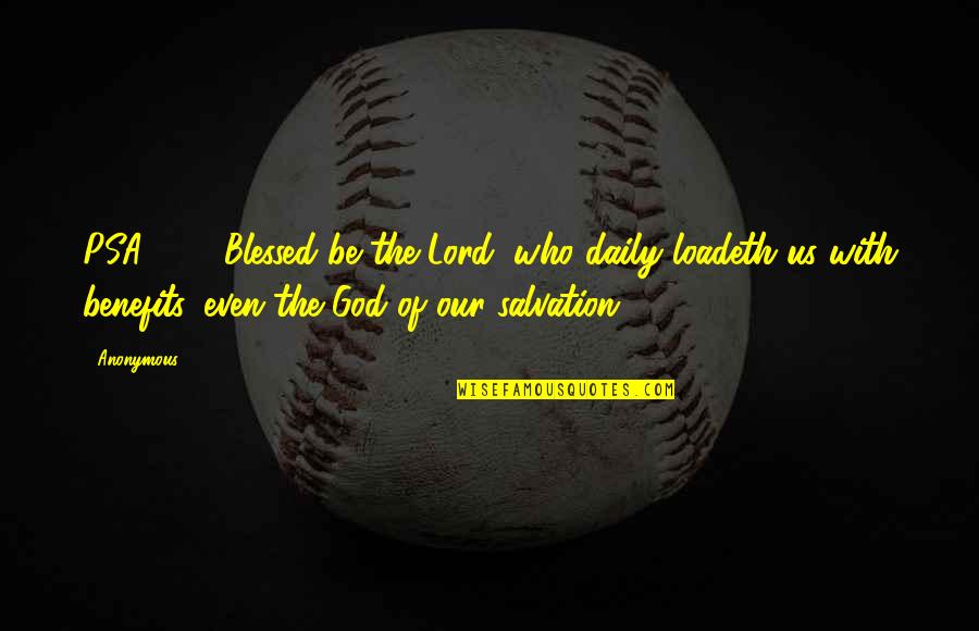 I Am So Blessed Daily Quotes By Anonymous: PSA68.19 Blessed be the Lord, who daily loadeth I Am So Blessed Daily Quotes By Anonymous: PSA68.19 Blessed be the Lord, who daily loadeth