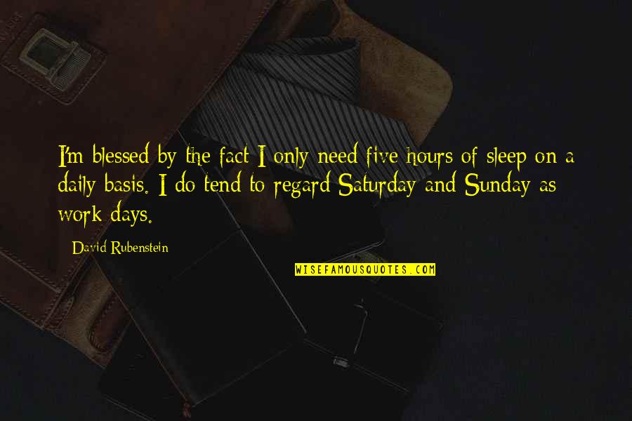 I Am So Blessed Daily Quotes By David Rubenstein: I'm blessed by the fact I only need I Am So Blessed Daily Quotes By David Rubenstein: I'm blessed by the fact I only need