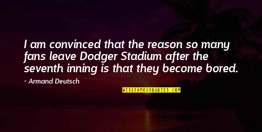 I Am So Bored Quotes By Armand Deutsch: I am convinced that the reason so many