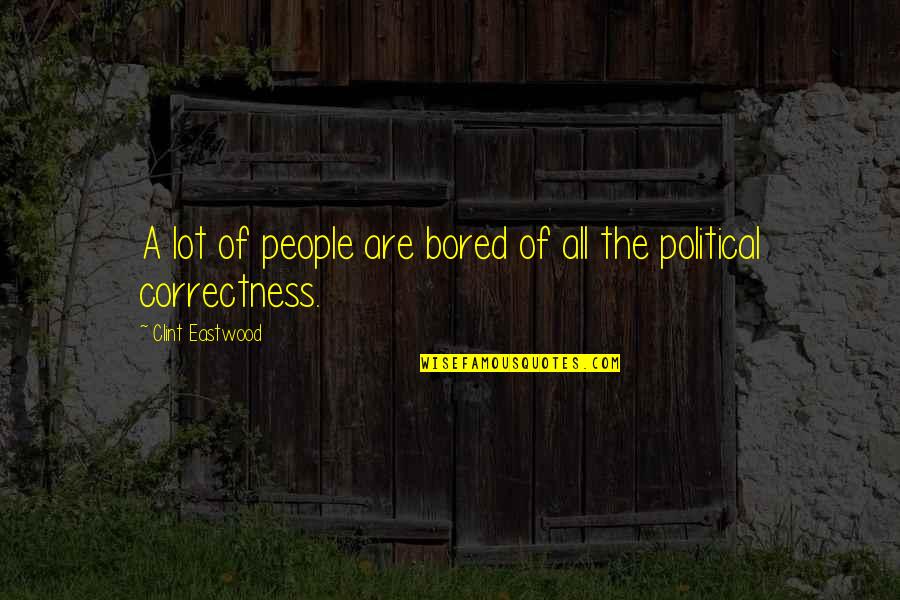 I Am So Bored Quotes By Clint Eastwood: A lot of people are bored of all