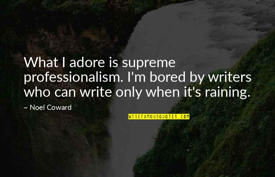 I Am So Bored Quotes By Noel Coward: What I adore is supreme professionalism. I'm bored