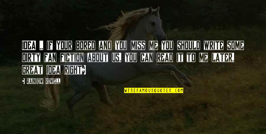 I Am So Bored Right Now Quotes By Rainbow Rowell: IDEA .. if your bored and you miss