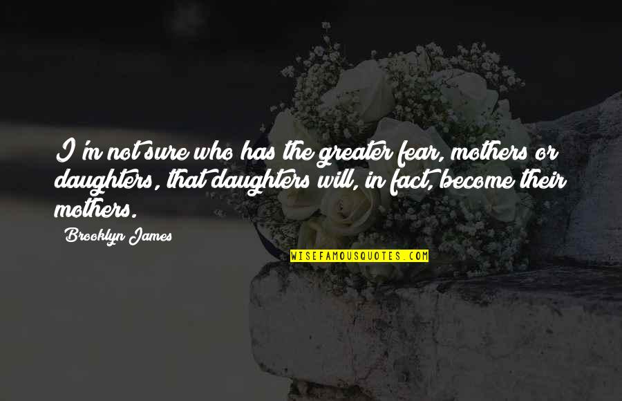 I Am So Brooklyn Quotes By Brooklyn James: I'm not sure who has the greater fear,