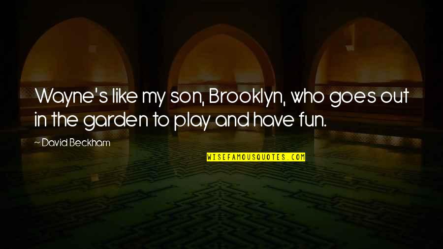 I Am So Brooklyn Quotes By David Beckham: Wayne's like my son, Brooklyn, who goes out