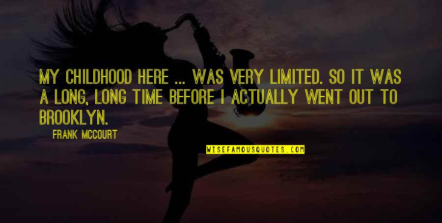 I Am So Brooklyn Quotes By Frank McCourt: My childhood here ... was very limited. So I Am So Brooklyn Quotes By Frank McCourt: My childhood here ... was very limited. So