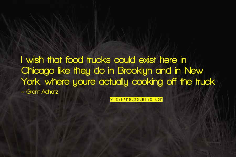 I Am So Brooklyn Quotes By Grant Achatz: I wish that food trucks could exist here