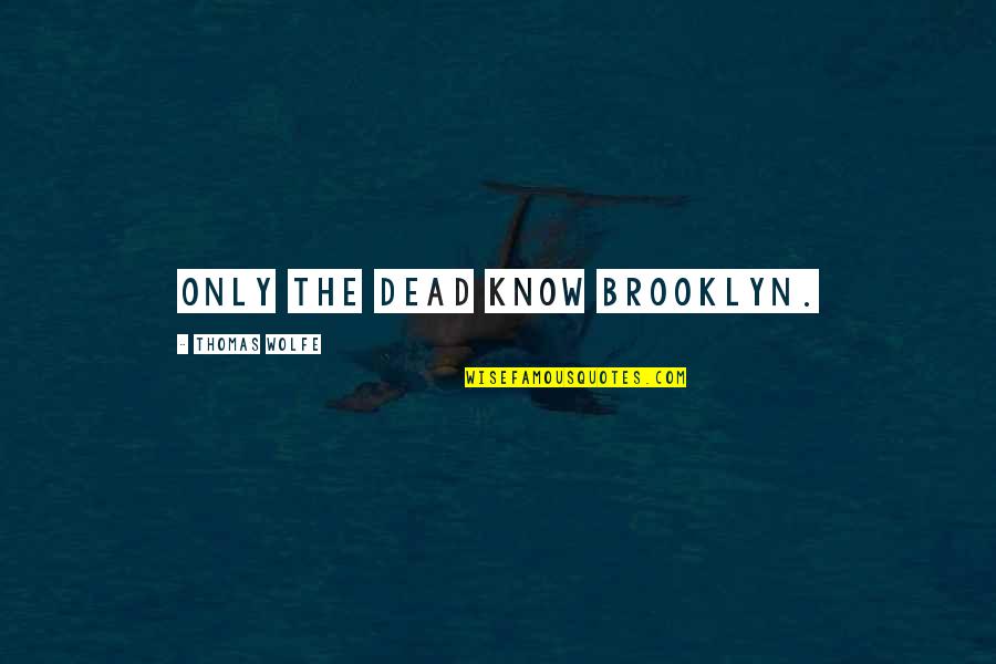 I Am So Brooklyn Quotes By Thomas Wolfe: Only the dead know Brooklyn.