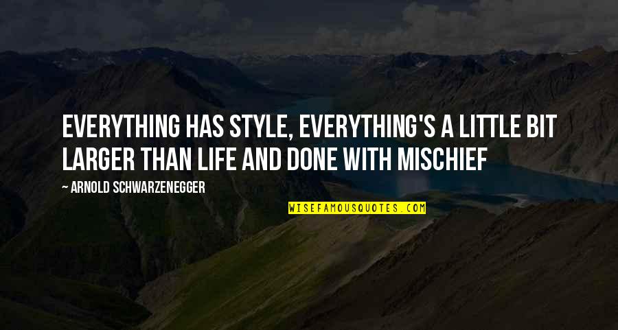 I Am So Done With Life Quotes By Arnold Schwarzenegger: Everything has style, everything's a little bit larger