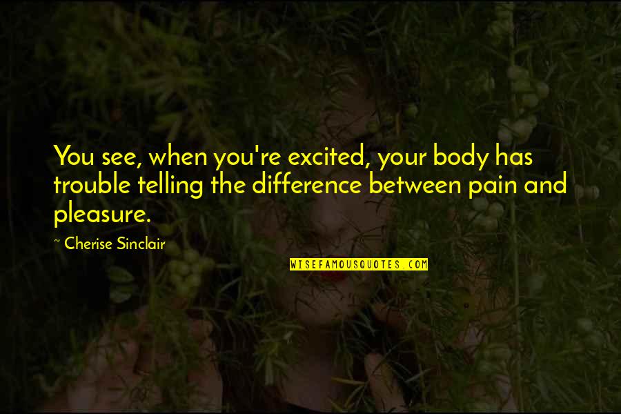I Am So Excited To See You Quotes By Cherise Sinclair: You see, when you're excited, your body has