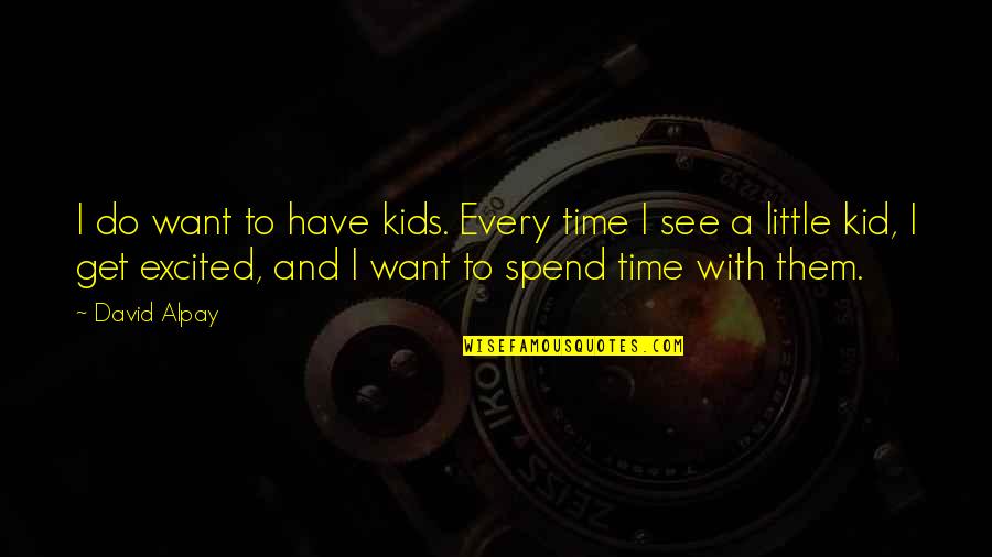 I Am So Excited To See You Quotes By David Alpay: I do want to have kids. Every time