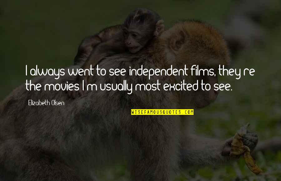 I Am So Excited To See You Quotes By Elizabeth Olsen: I always went to see independent films, they're