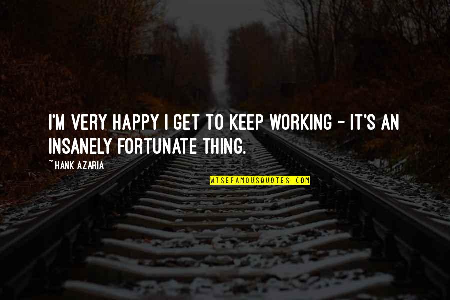 I Am So Fortunate Quotes By Hank Azaria: I'm very happy I get to keep working