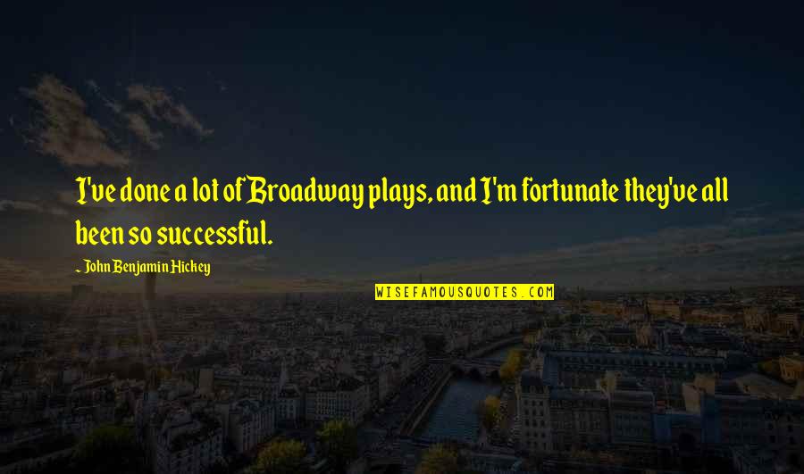 I Am So Fortunate Quotes By John Benjamin Hickey: I've done a lot of Broadway plays, and