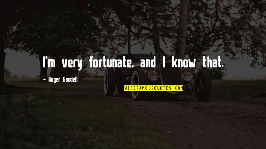 I Am So Fortunate Quotes By Roger Goodell: I'm very fortunate, and I know that.