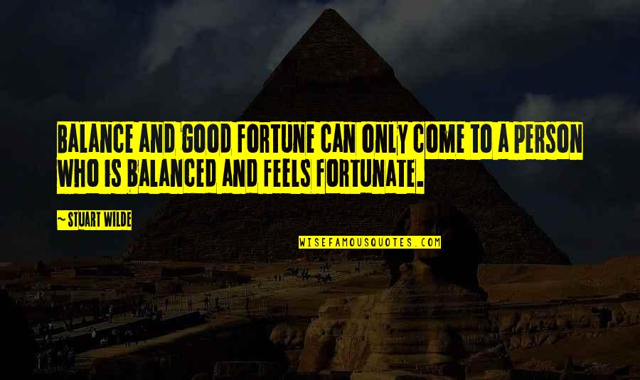 I Am So Fortunate Quotes By Stuart Wilde: Balance and good fortune can only come to