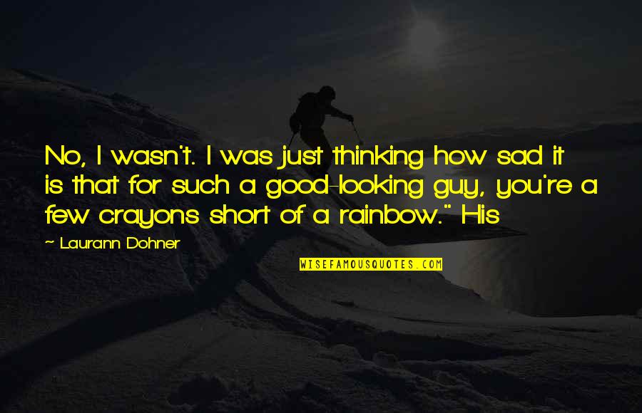 I Am So Good Looking Quotes By Laurann Dohner: No, I wasn't. I was just thinking how