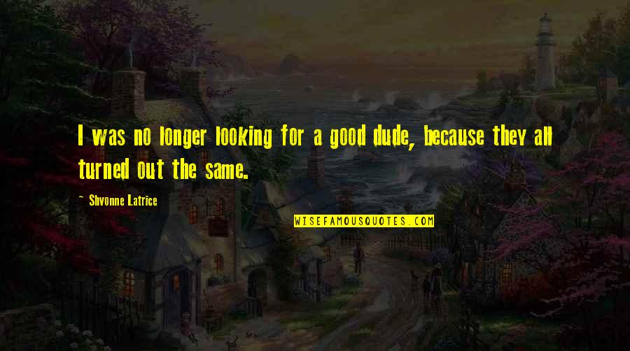 I Am So Good Looking Quotes By Shvonne Latrice: I was no longer looking for a good