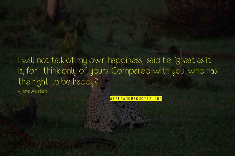 I Am So Happy To Talk With You Quotes By Jane Austen: I will not talk of my own happiness,' I Am So Happy To Talk With You Quotes By Jane Austen: I will not talk of my own happiness,'