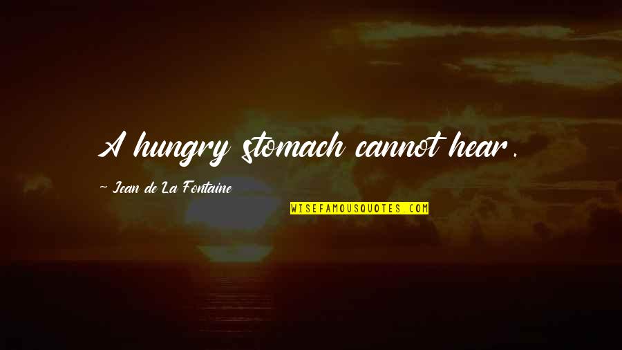I Am So Hungry Quotes By Jean De La Fontaine: A hungry stomach cannot hear. I Am So Hungry Quotes By Jean De La Fontaine: A hungry stomach cannot hear.
