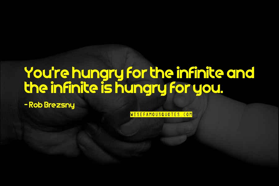 I Am So Hungry Quotes By Rob Brezsny: You're hungry for the infinite and the infinite