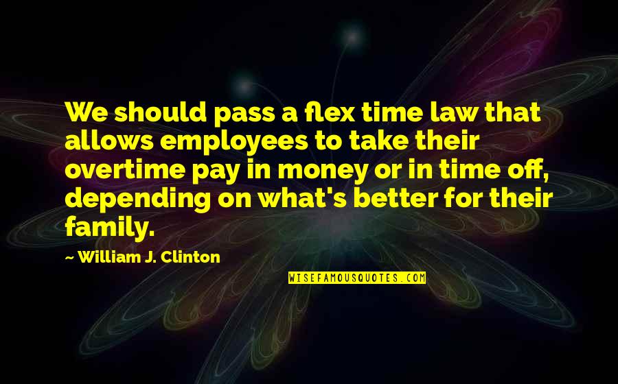 I Am So Much Better Than You Quotes By William J. Clinton: We should pass a flex time law that