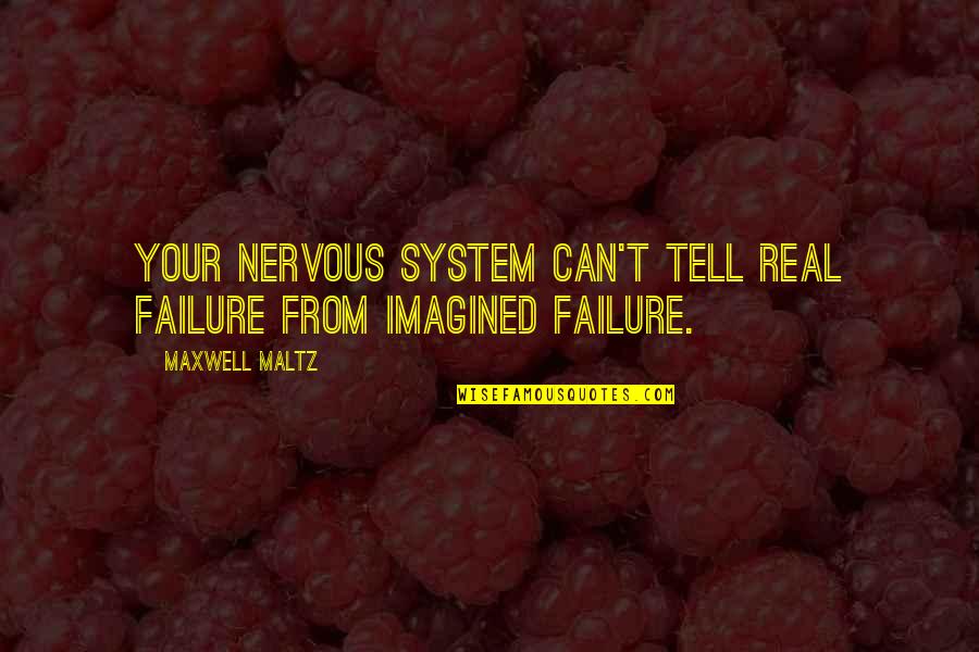 I Am So Nervous Quotes By Maxwell Maltz: Your nervous system can't tell real failure from