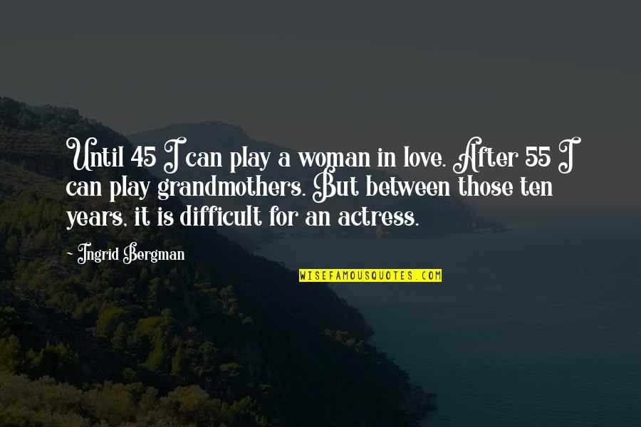 I Am So Proud Of My Daughter Quotes By Ingrid Bergman: Until 45 I can play a woman in I Am So Proud Of My Daughter Quotes By Ingrid Bergman: Until 45 I can play a woman in