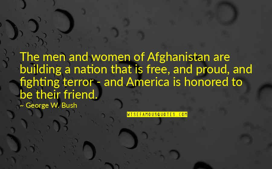I Am So Proud Of You My Friend Quotes By George W. Bush: The men and women of Afghanistan are building I Am So Proud Of You My Friend Quotes By George W. Bush: The men and women of Afghanistan are building