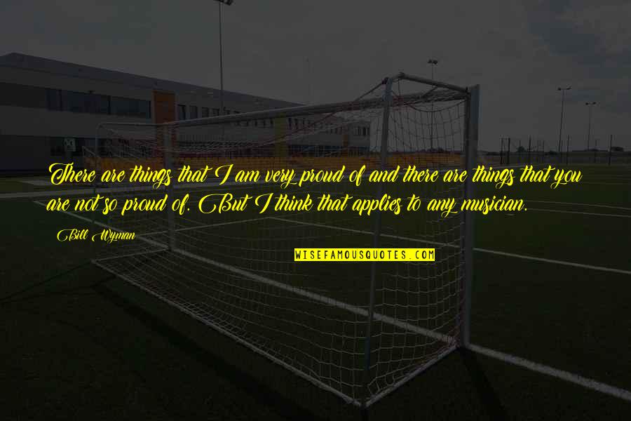 I Am So Proud Of You Quotes By Bill Wyman: There are things that I am very proud