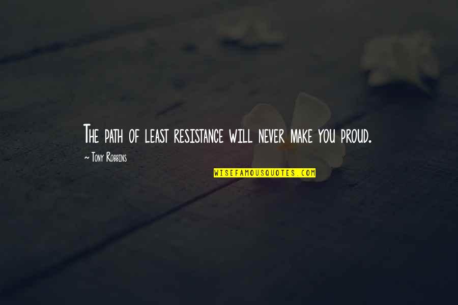 I Am So Proud Of You Quotes By Tony Robbins: The path of least resistance will never make