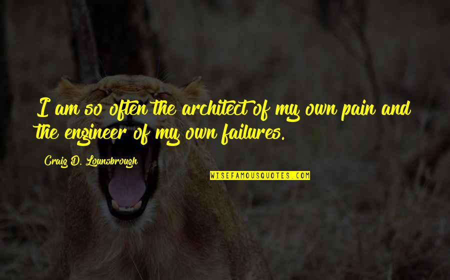 I Am So Quotes By Craig D. Lounsbrough: I am so often the architect of my