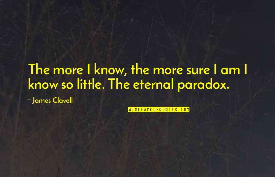 I Am So Quotes By James Clavell: The more I know, the more sure I