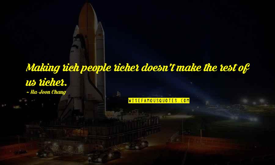 I Am So Rich Quotes By Ha-Joon Chang: Making rich people richer doesn't make the rest