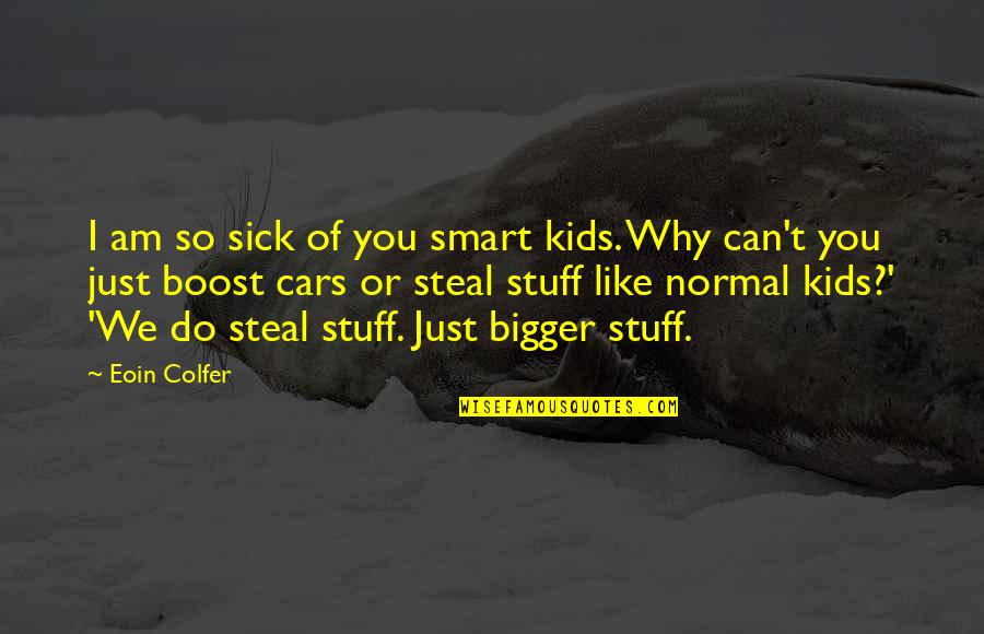 I Am So Sick Of You Quotes By Eoin Colfer: I am so sick of you smart kids.