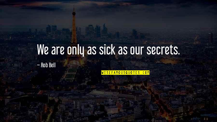 I Am So Sick Of You Quotes By Rob Bell: We are only as sick as our secrets.