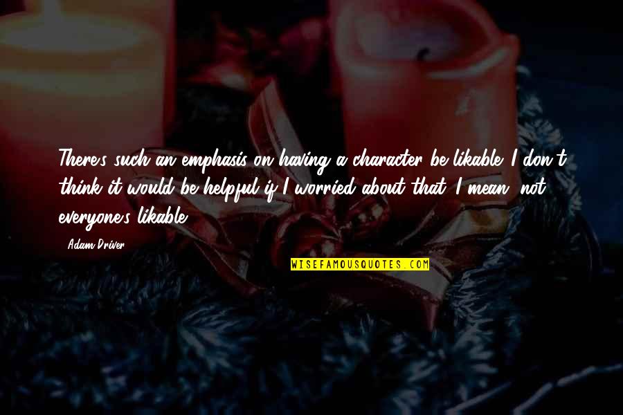 I Am So Worried About You Quotes By Adam Driver: There's such an emphasis on having a character I Am So Worried About You Quotes By Adam Driver: There's such an emphasis on having a character