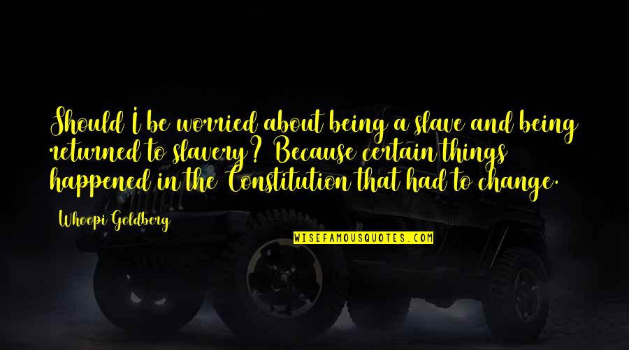I Am So Worried About You Quotes By Whoopi Goldberg: Should I be worried about being a slave I Am So Worried About You Quotes By Whoopi Goldberg: Should I be worried about being a slave