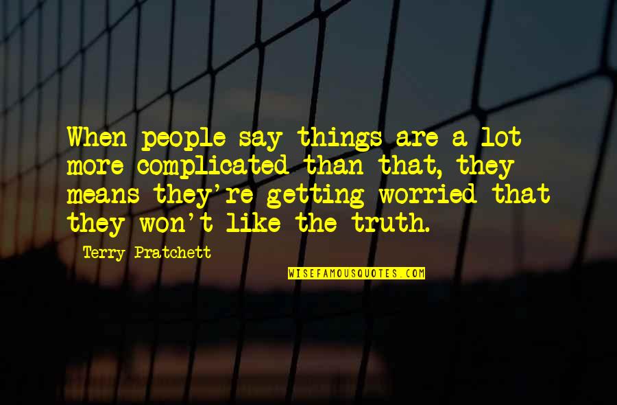 I Am So Worried Quotes By Terry Pratchett: When people say things are a lot more