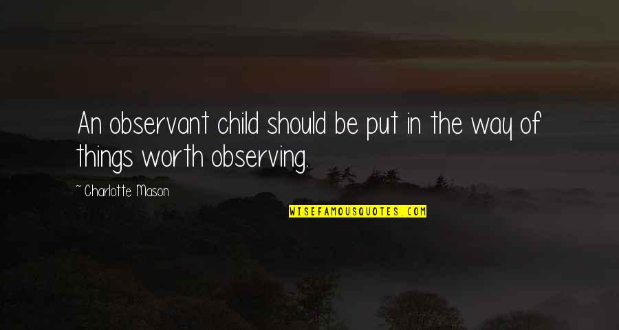 I Am So Worth It Quotes By Charlotte Mason: An observant child should be put in the