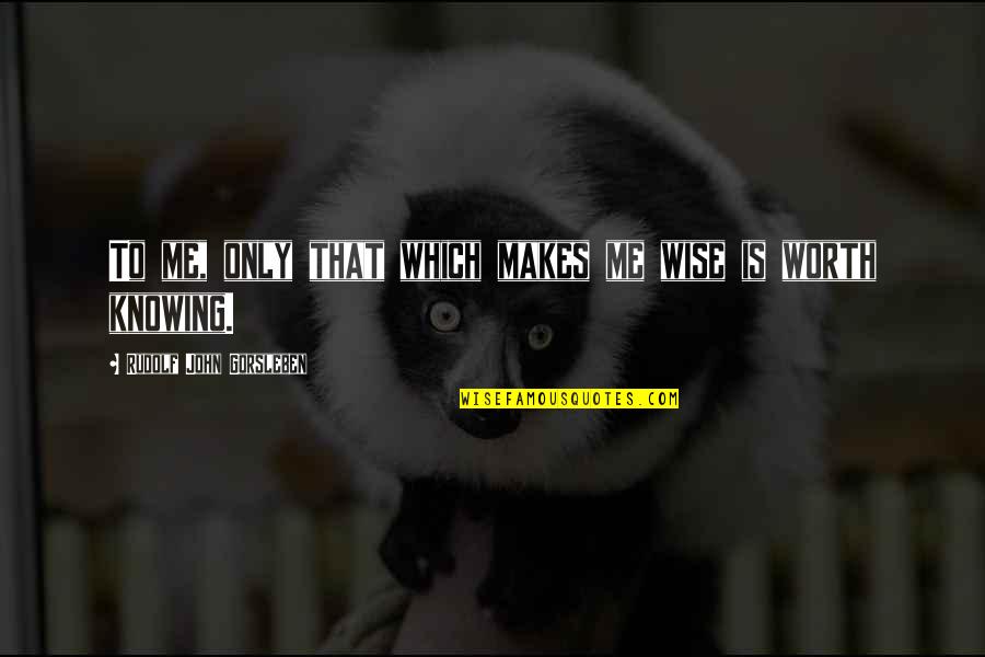 I Am So Worth It Quotes By Rudolf John Gorsleben: To me, only that which makes me wise