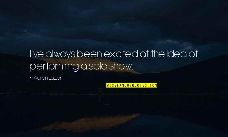 I Am Solo Quotes By Aaron Lazar: I've always been excited at the idea of