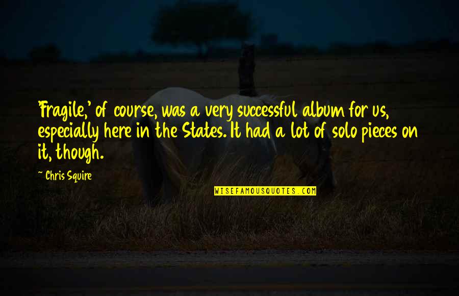 I Am Solo Quotes By Chris Squire: 'Fragile,' of course, was a very successful album I Am Solo Quotes By Chris Squire: 'Fragile,' of course, was a very successful album