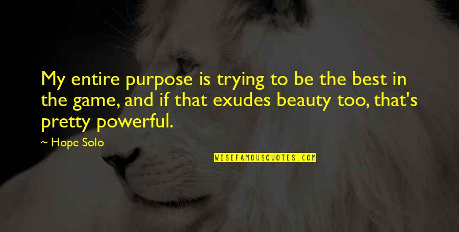 I Am Solo Quotes By Hope Solo: My entire purpose is trying to be the I Am Solo Quotes By Hope Solo: My entire purpose is trying to be the