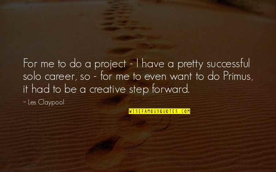I Am Solo Quotes By Les Claypool: For me to do a project - I I Am Solo Quotes By Les Claypool: For me to do a project - I