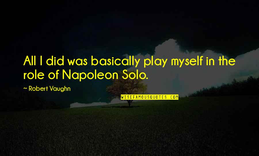 I Am Solo Quotes By Robert Vaughn: All I did was basically play myself in