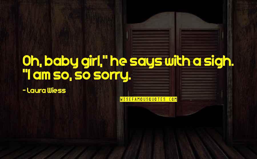 I Am Sorry Baby Quotes By Laura Wiess: Oh, baby girl," he says with a sigh.